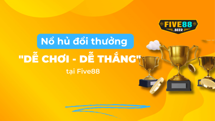 Nổ hủ dễ chơi, dễ thắng tại Five88